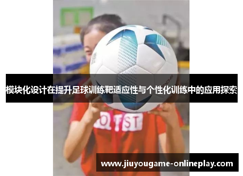 模块化设计在提升足球训练靶适应性与个性化训练中的应用探索